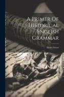 A Primer Of Historical English Grammar di Henry Sweet edito da LEGARE STREET PR