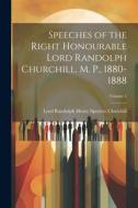 Speeches of the Right Honourable Lord Randolph Churchill, M. P., 1880-1888; Volume 1 di Lord Randolph Henry Spencer Churchill edito da LEGARE STREET PR