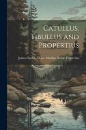 Catullus, Tibullus and Propertius di Albius Tibullus Sextus Prope Davies edito da LEGARE STREET PR