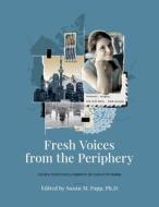 Fresh Voices from the Periphery di Susan M. Papp edito da FriesenPress