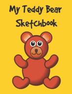 My Teddy Bear Sketchbook: The Sketchbook Book to Draw in for Toddlers and Young Children di Your Name Here edito da INDEPENDENTLY PUBLISHED