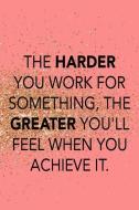 The Harder You Work for Something, the Greater You'll Feel When You Achieve It.: Productivity Journal an Undated Goal Ye di Courtney Murray M. edito da INDEPENDENTLY PUBLISHED