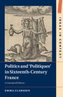 Politics And ‘Politiques' In Sixteenth-Century France di Emma Claussen edito da Cambridge University Press