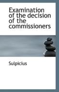 Examination Of The Decision Of The Commissioners di Sulpicius edito da Bibliolife