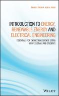 Introduction to Energy, Renewable Energy and Electrical Engineering: Essentials for Engineering Science (Stem) Professio di Ewald F. Fuchs, Heidi A. Fuchs edito da WILEY
