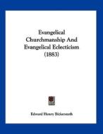 Evangelical Churchmanship and Evangelical Eclecticism (1883) di Edward Henry Bickersteth edito da Kessinger Publishing