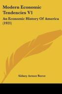 Modern Economic Tendencies V1: An Economic History of America (1921) di Sidney Armor Reeve edito da Kessinger Publishing
