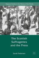 The Scottish Suffragettes and the Press di Sarah Pedersen edito da Palgrave Macmillan