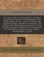 A Discourse Containing A Louing Inuitation Both Honourable, And Profitable To All Such As Shall Be Aduenturers, Either In Person, Or Purse, For The Ad di Richard Whitbourne edito da Eebo Editions, Proquest