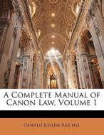 A Complete Manual Of Canon Law, Volume 1 di Oswald Joseph Reichel edito da Bibliobazaar, Llc