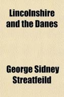 Lincolnshire And The Danes di George Sidney Streatfeild edito da General Books Llc