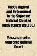 Cases Argued And Determined In The Supre di Massachusetts Court edito da Rarebooksclub.com