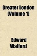 Greater London Volume 1 di Edward Walford edito da General Books