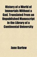 History Of A World Of Immortals Without di Jane Barlow edito da General Books
