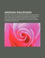 Arizona Railroads: Amtrak, Union Pacific Railroad, Bnsf Railway, Metro Light Rail, List Of Arizona Railroads di Source Wikipedia edito da Books Llc, Wiki Series