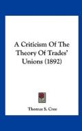 A Criticism of the Theory of Trades' Unions (1892) di Thomas S. Cree edito da Kessinger Publishing