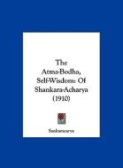 The Atma-Bodha, Self-Wisdom: Of Shankara-Acharya (1910) di Sankaracarya edito da Kessinger Publishing