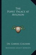The Popes' Palace at Avignon di Gabriel Colombe edito da Kessinger Publishing