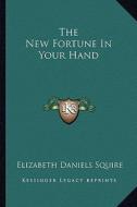 The New Fortune in Your Hand di Elizabeth Daniels Squire edito da Kessinger Publishing