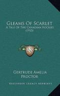 Gleams of Scarlet: A Tale of the Canadian Rockies (1915) di Gertrude Amelia Proctor edito da Kessinger Publishing