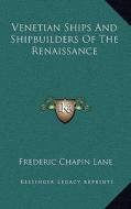 Venetian Ships and Shipbuilders of the Renaissance di Frederic Chapin Lane edito da Kessinger Publishing