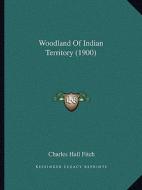 Woodland of Indian Territory (1900) di Charles Hall Fitch edito da Kessinger Publishing