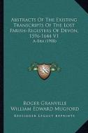 Abstracts of the Existing Transcripts of the Lost Parish-Registers of Devon, 1596-1644 V1: A-Bra (1908) di Roger Granville, William Edward Mugford edito da Kessinger Publishing