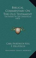 Biblical Commentary on the Old Testament: The Books of the Chronicles (1872) di Carl Friedrich Keil, F. Delitzsch edito da Kessinger Publishing