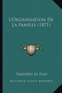 L'Organisation de La Famille (1871) di Frederic Le Play edito da Kessinger Publishing