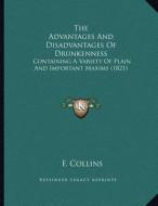 The Advantages and Disadvantages of Drunkenness: Containing a Variety of Plain and Important Maxims (1821) di F. Collins edito da Kessinger Publishing