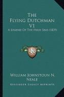 The Flying Dutchman V1: A Legend of the High Seas (1839) di William Johnstoun N. Neale edito da Kessinger Publishing
