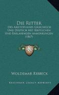 Die Ritter: Des Aristophanes Griechisch Und Deutsch Mit Kritischen Und Erklarenden Anmerkungen (1867) di Woldemar Ribbeck edito da Kessinger Publishing