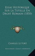Essai Historique Sur La Tutelle En Droit Romain (1850) di Charles Le Fort edito da Kessinger Publishing
