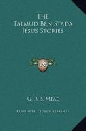 The Talmud Ben Stada Jesus Stories di G. R. S. Mead edito da Kessinger Publishing