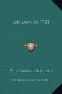 London in 1731 di Don Manoel Gonzales edito da Kessinger Publishing