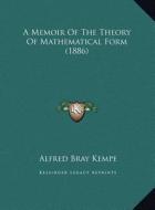 A Memoir of the Theory of Mathematical Form (1886) di Alfred Bray Kempe edito da Kessinger Publishing