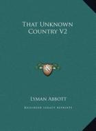 That Unknown Country V2 di Lyman Abbott edito da Kessinger Publishing