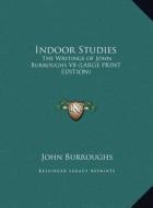 Indoor Studies: The Writings of John Burroughs V8 (Large Print Edition) di John Burroughs edito da Kessinger Publishing