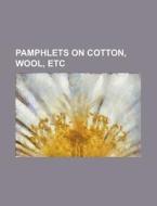 Pamphlets on Cotton, Wool, Etc di Anonymous edito da Rarebooksclub.com