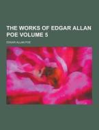 The Works Of Edgar Allan Poe Volume 5 di Edgar Allan Poe edito da Theclassics.us
