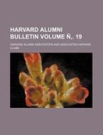 Harvard Alumni Bulletin Volume N . 19 di Harvard Alumni Association edito da Rarebooksclub.com