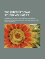 The International Studio Volume 25 di Charles Holme edito da Rarebooksclub.com