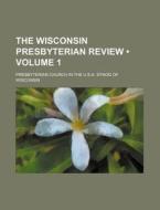 The Wisconsin Presbyterian Review (volume 1) di Presbyterian Church in Wisconsin edito da General Books Llc