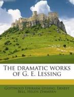 The Dramatic Works of G. E. Lessing di Gotthold Ephraim Lessing, Ernest Bell, Helen Zimmern edito da Nabu Press