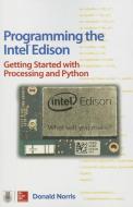 Programming The Intel Edison: Getting Started With Processing And Python di Donald Norris edito da Mcgraw-hill Education