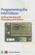 Programming The Intel Edison: Getting Started With Processing And Python di Donald Norris edito da Mcgraw-hill Education