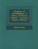 Stephen of Philadelphia: A Story of Penn's Colony di James Otis edito da Nabu Press