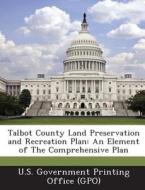 Talbot County Land Preservation And Recreation Plan edito da Bibliogov