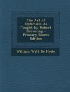 The Art of Optimism as Taught by Robert Browning di William Witt De Hyde edito da Nabu Press