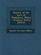 History of the Town of Waldoboro, Maine di Samuel Llewellyn Miller edito da Nabu Press